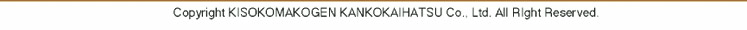 Copyright KISOKOMAKOGEN KANKOKAIHATSU Co.;Ltd. All Right Reserved.